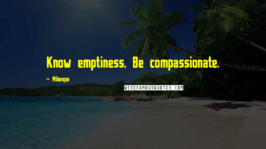 Milarepa Quotes: Know emptiness, Be compassionate.