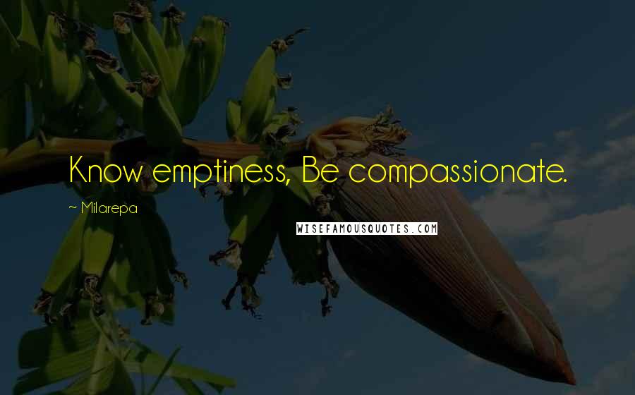 Milarepa Quotes: Know emptiness, Be compassionate.