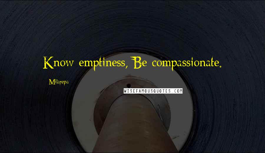 Milarepa Quotes: Know emptiness, Be compassionate.