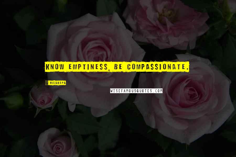 Milarepa Quotes: Know emptiness, Be compassionate.