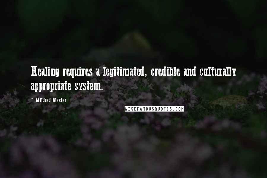 Mildred Blaxter Quotes: Healing requires a legitimated, credible and culturally appropriate system.