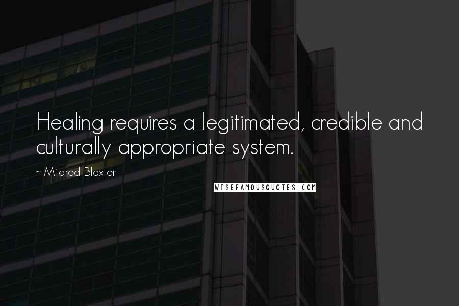 Mildred Blaxter Quotes: Healing requires a legitimated, credible and culturally appropriate system.