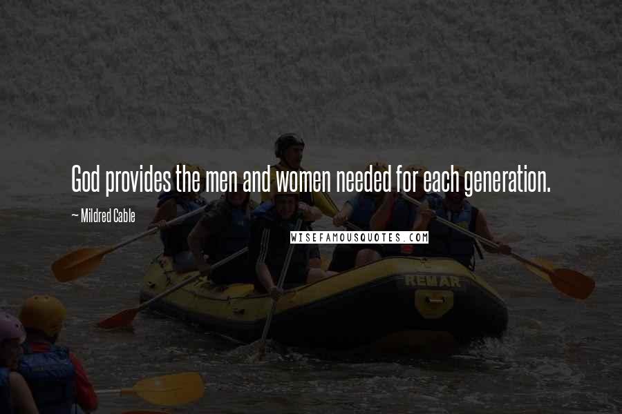 Mildred Cable Quotes: God provides the men and women needed for each generation.
