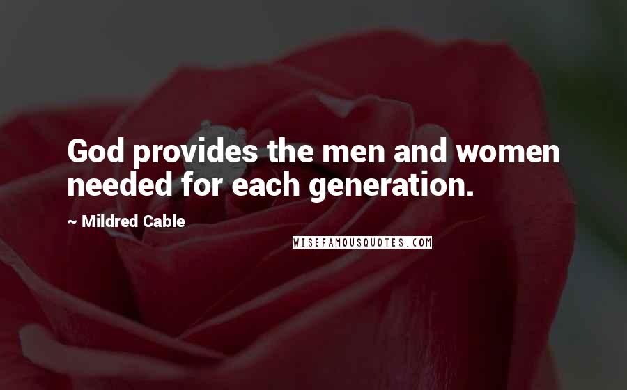 Mildred Cable Quotes: God provides the men and women needed for each generation.