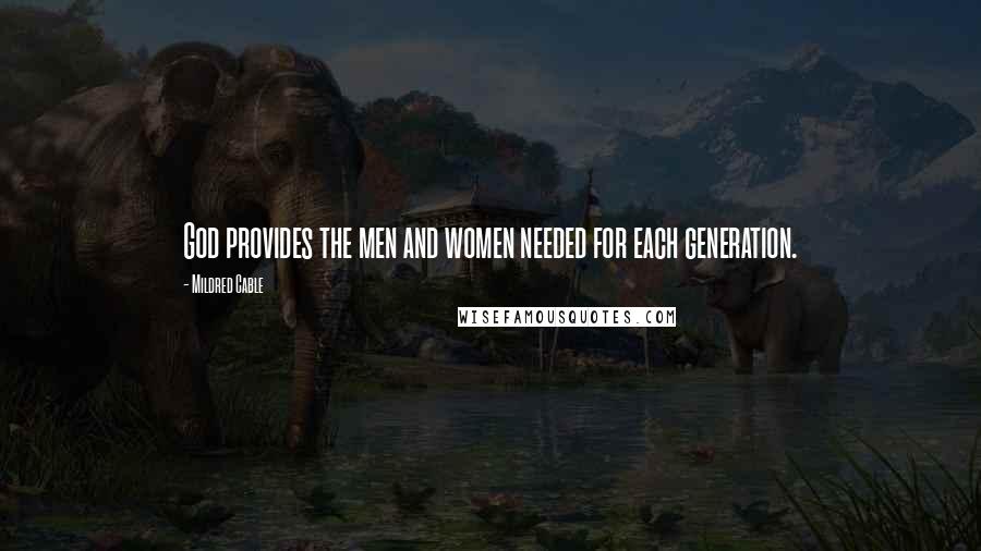 Mildred Cable Quotes: God provides the men and women needed for each generation.
