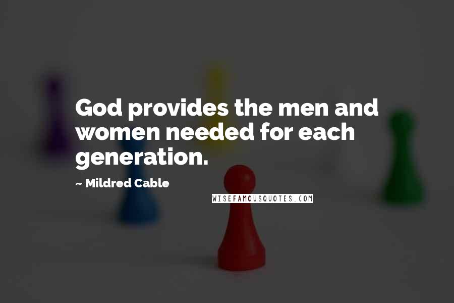 Mildred Cable Quotes: God provides the men and women needed for each generation.
