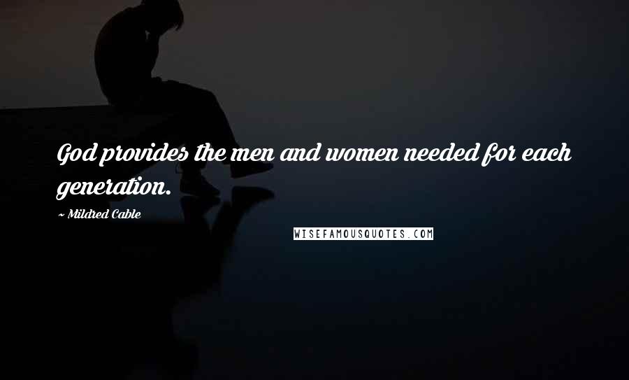 Mildred Cable Quotes: God provides the men and women needed for each generation.