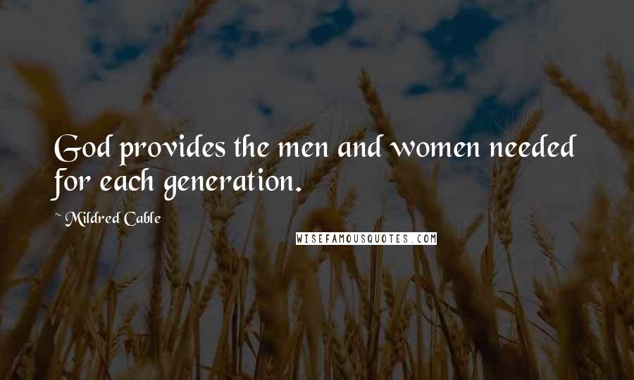 Mildred Cable Quotes: God provides the men and women needed for each generation.