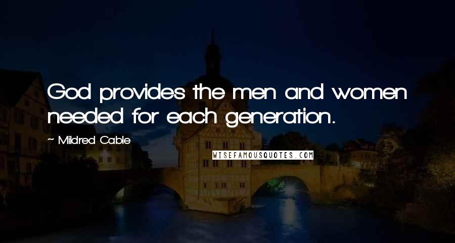 Mildred Cable Quotes: God provides the men and women needed for each generation.