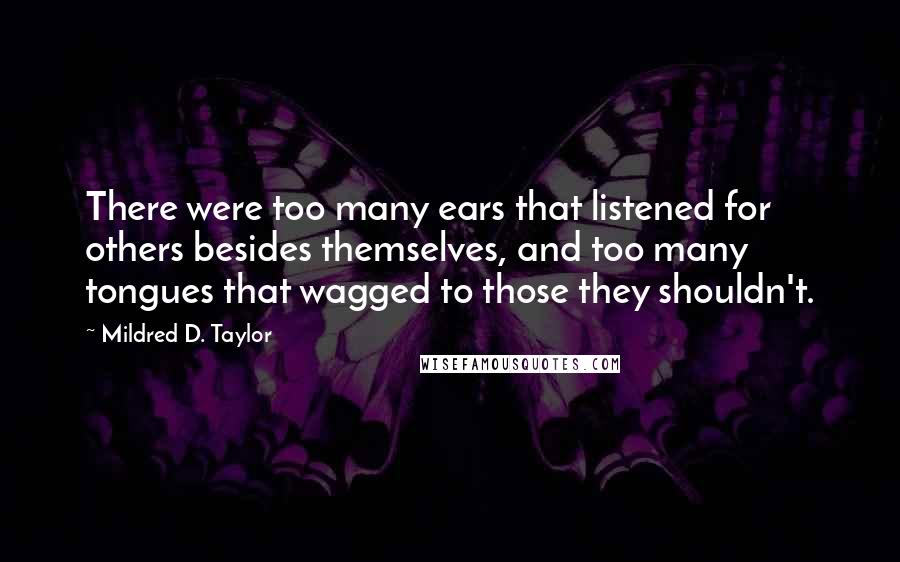 Mildred D. Taylor Quotes: There were too many ears that listened for others besides themselves, and too many tongues that wagged to those they shouldn't.