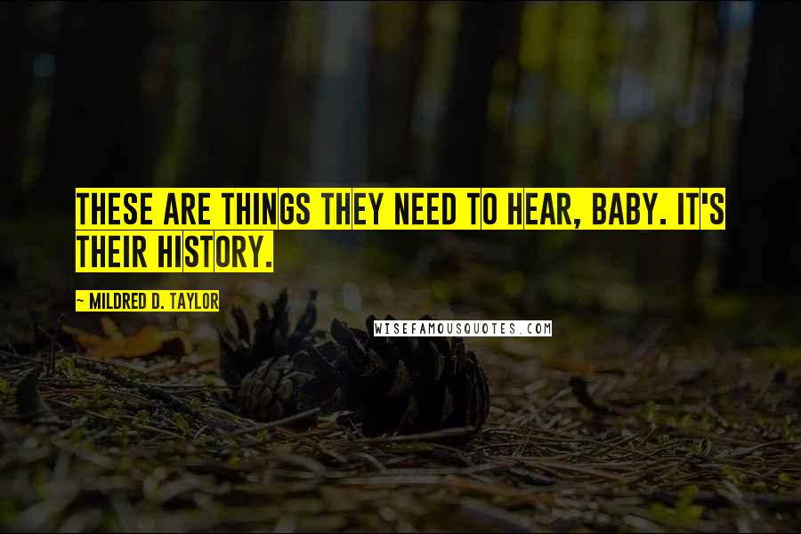 Mildred D. Taylor Quotes: These are things they need to hear, baby. It's their history.