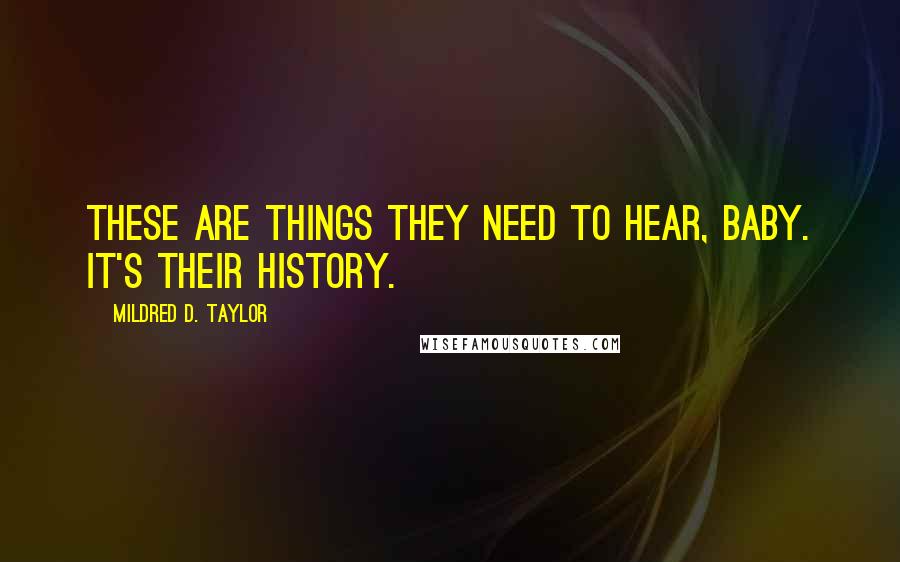 Mildred D. Taylor Quotes: These are things they need to hear, baby. It's their history.
