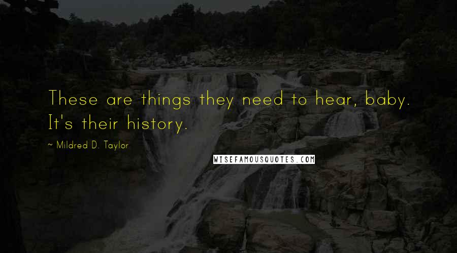 Mildred D. Taylor Quotes: These are things they need to hear, baby. It's their history.