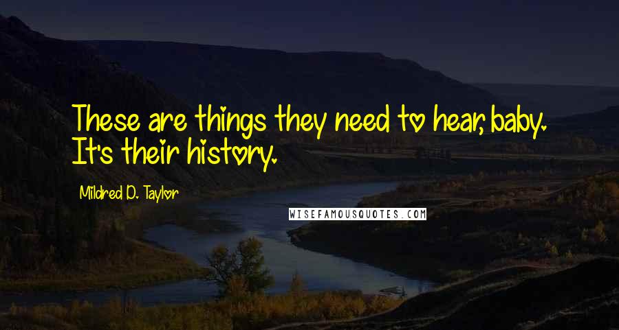 Mildred D. Taylor Quotes: These are things they need to hear, baby. It's their history.