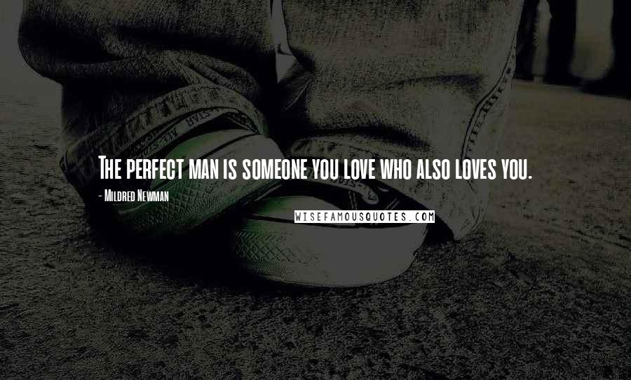 Mildred Newman Quotes: The perfect man is someone you love who also loves you.