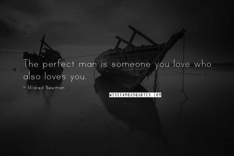 Mildred Newman Quotes: The perfect man is someone you love who also loves you.