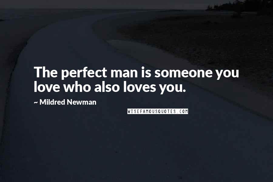 Mildred Newman Quotes: The perfect man is someone you love who also loves you.