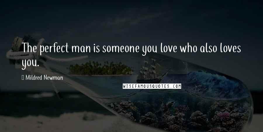 Mildred Newman Quotes: The perfect man is someone you love who also loves you.