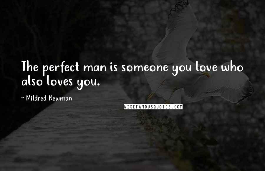 Mildred Newman Quotes: The perfect man is someone you love who also loves you.