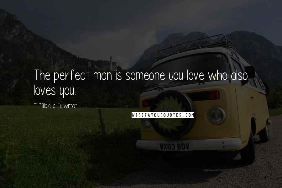 Mildred Newman Quotes: The perfect man is someone you love who also loves you.