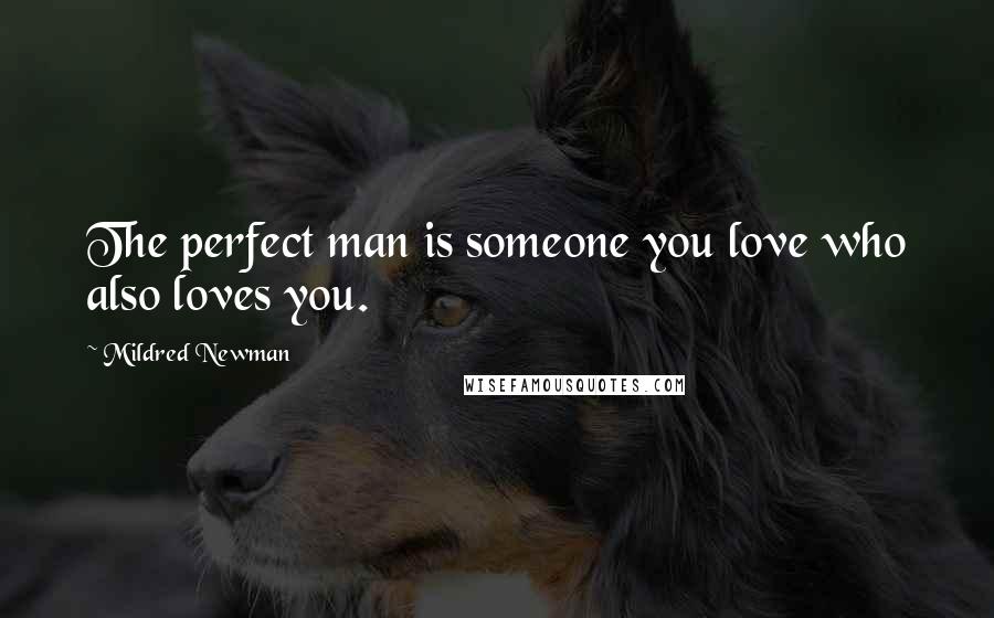 Mildred Newman Quotes: The perfect man is someone you love who also loves you.