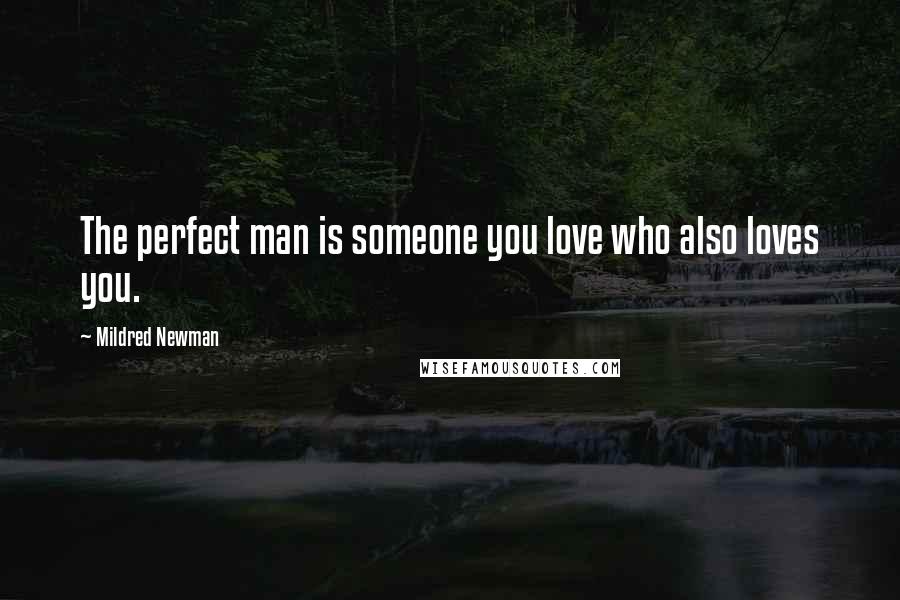 Mildred Newman Quotes: The perfect man is someone you love who also loves you.