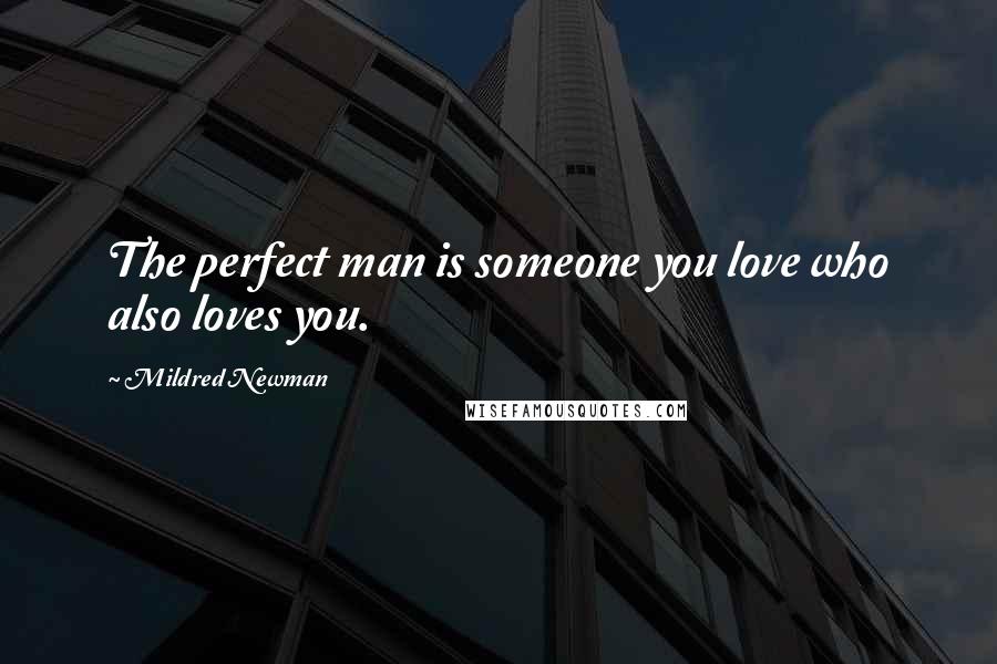 Mildred Newman Quotes: The perfect man is someone you love who also loves you.