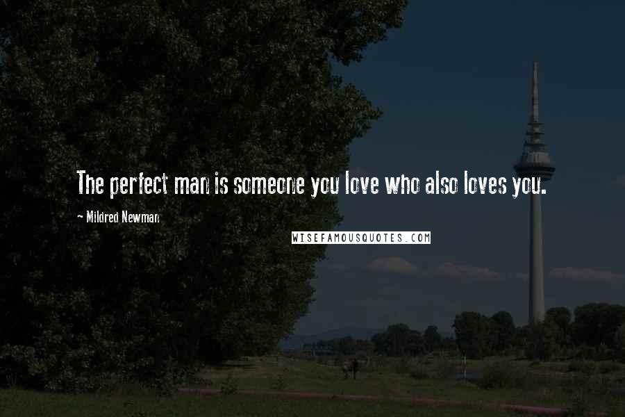 Mildred Newman Quotes: The perfect man is someone you love who also loves you.