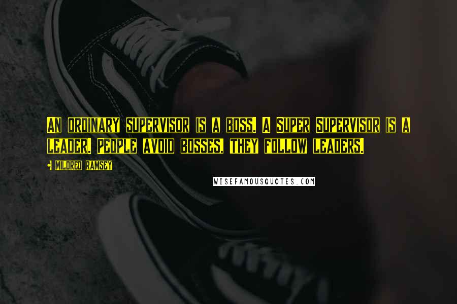 Mildred Ramsey Quotes: An ordinary supervisor is a boss. A Super Supervisor is a leader. People avoid bosses, they follow leaders.