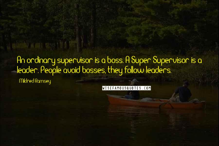 Mildred Ramsey Quotes: An ordinary supervisor is a boss. A Super Supervisor is a leader. People avoid bosses, they follow leaders.