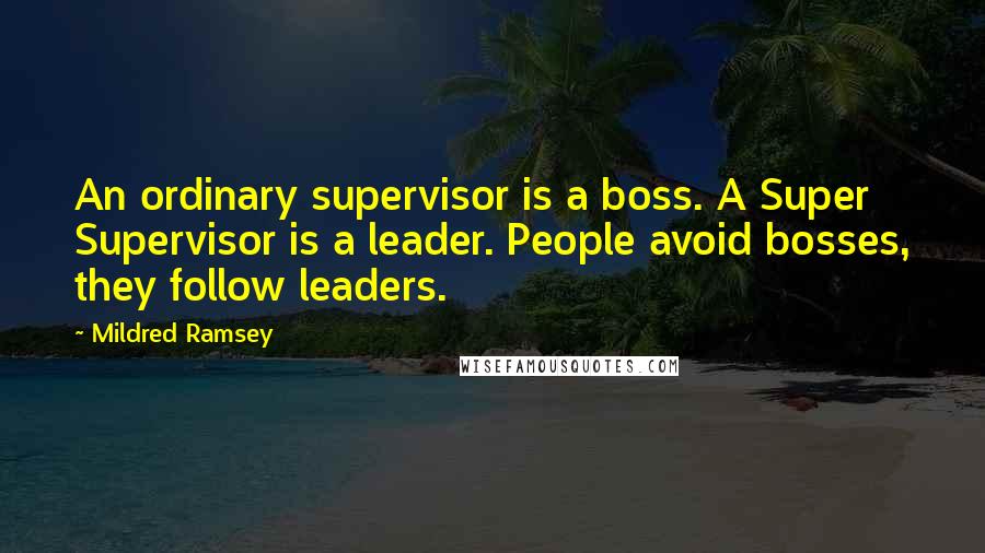 Mildred Ramsey Quotes: An ordinary supervisor is a boss. A Super Supervisor is a leader. People avoid bosses, they follow leaders.