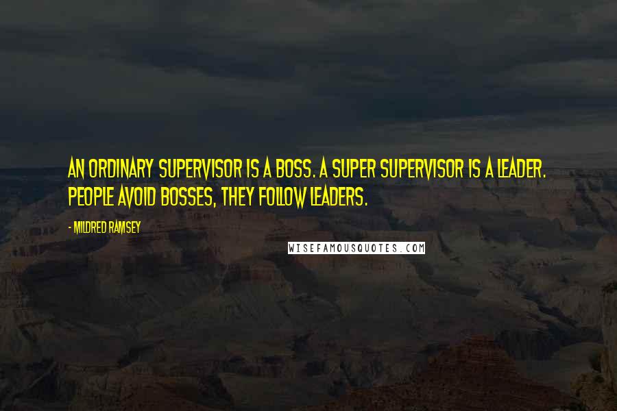 Mildred Ramsey Quotes: An ordinary supervisor is a boss. A Super Supervisor is a leader. People avoid bosses, they follow leaders.