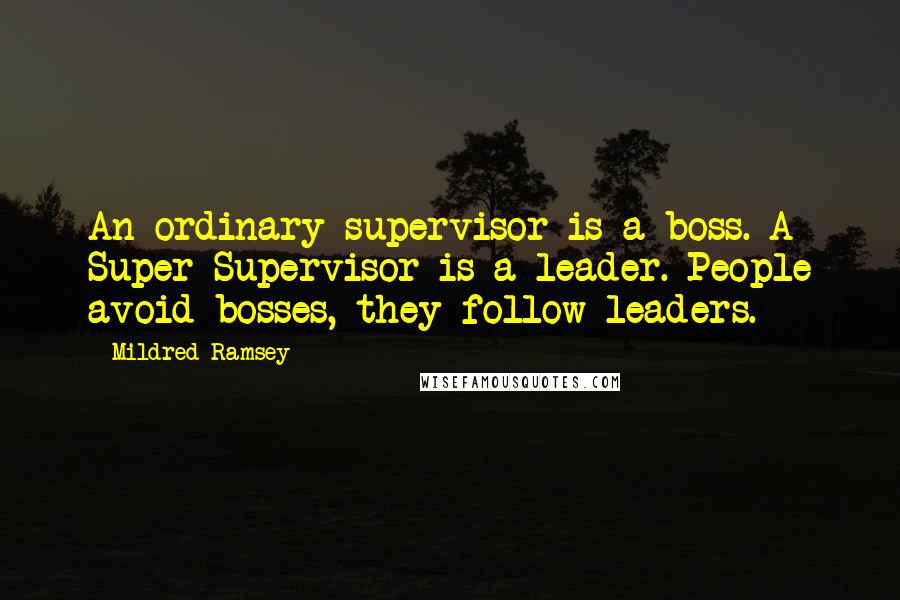 Mildred Ramsey Quotes: An ordinary supervisor is a boss. A Super Supervisor is a leader. People avoid bosses, they follow leaders.