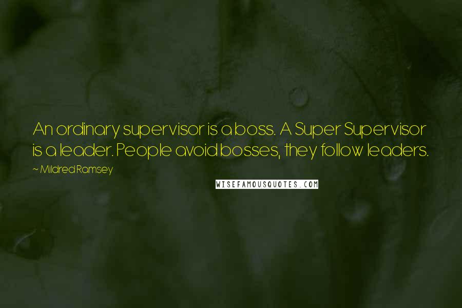 Mildred Ramsey Quotes: An ordinary supervisor is a boss. A Super Supervisor is a leader. People avoid bosses, they follow leaders.