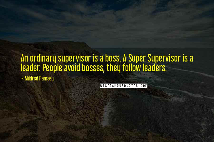 Mildred Ramsey Quotes: An ordinary supervisor is a boss. A Super Supervisor is a leader. People avoid bosses, they follow leaders.