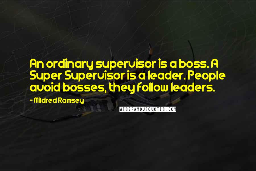 Mildred Ramsey Quotes: An ordinary supervisor is a boss. A Super Supervisor is a leader. People avoid bosses, they follow leaders.