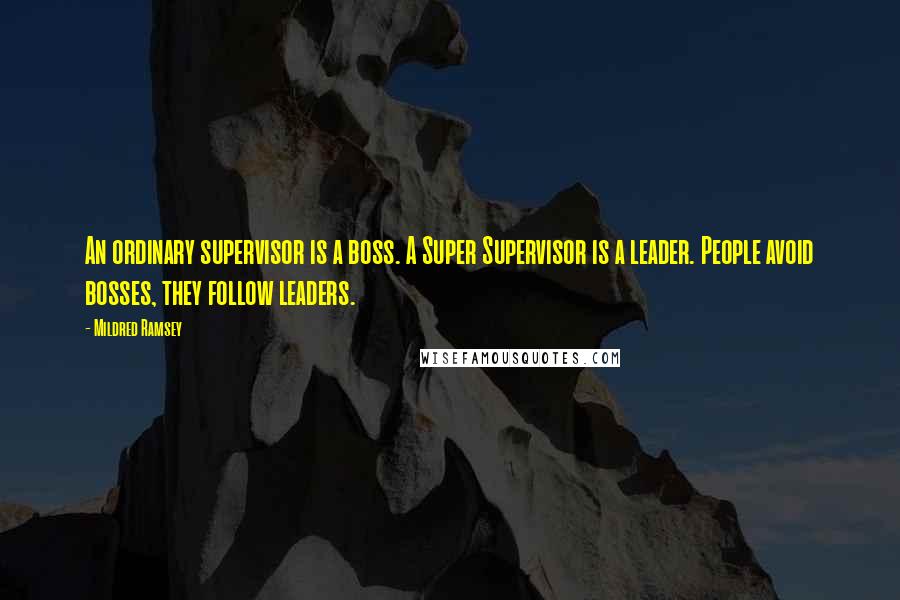 Mildred Ramsey Quotes: An ordinary supervisor is a boss. A Super Supervisor is a leader. People avoid bosses, they follow leaders.