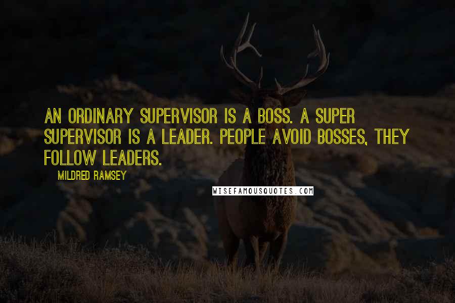 Mildred Ramsey Quotes: An ordinary supervisor is a boss. A Super Supervisor is a leader. People avoid bosses, they follow leaders.