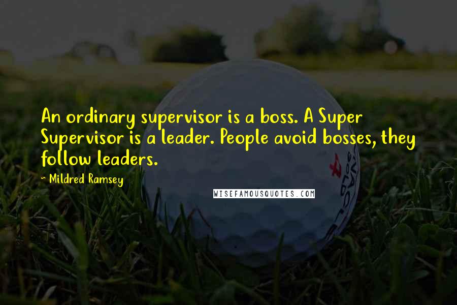 Mildred Ramsey Quotes: An ordinary supervisor is a boss. A Super Supervisor is a leader. People avoid bosses, they follow leaders.