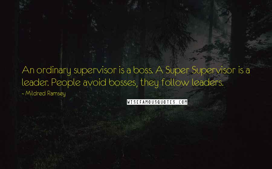 Mildred Ramsey Quotes: An ordinary supervisor is a boss. A Super Supervisor is a leader. People avoid bosses, they follow leaders.