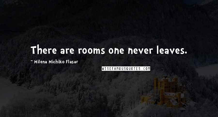 Milena Michiko Flasar Quotes: There are rooms one never leaves.