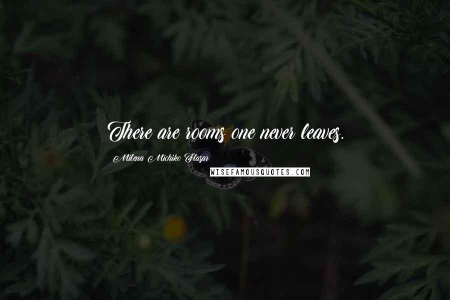 Milena Michiko Flasar Quotes: There are rooms one never leaves.