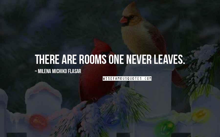 Milena Michiko Flasar Quotes: There are rooms one never leaves.