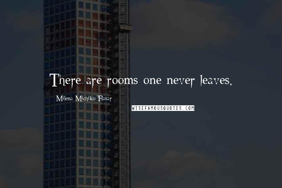 Milena Michiko Flasar Quotes: There are rooms one never leaves.