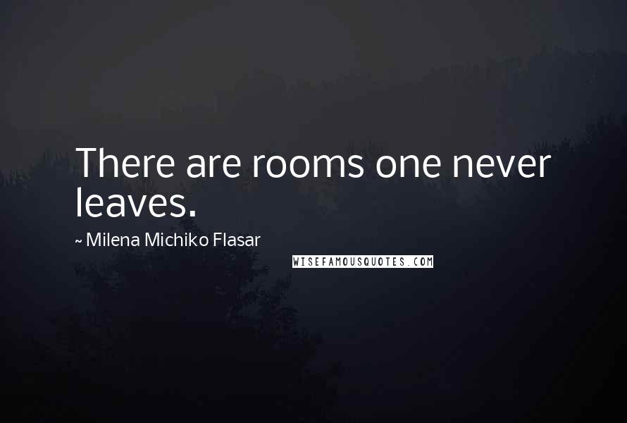 Milena Michiko Flasar Quotes: There are rooms one never leaves.