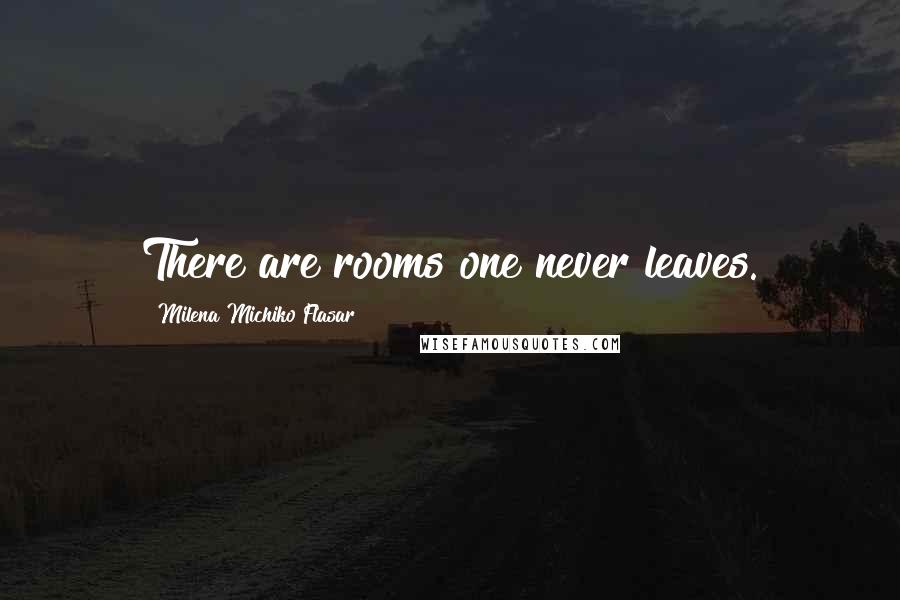 Milena Michiko Flasar Quotes: There are rooms one never leaves.