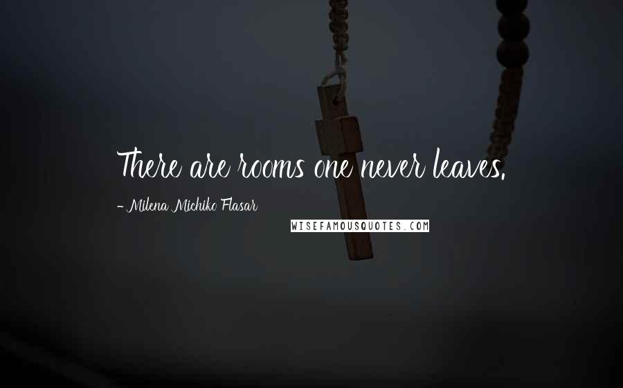 Milena Michiko Flasar Quotes: There are rooms one never leaves.