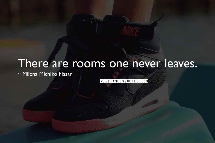 Milena Michiko Flasar Quotes: There are rooms one never leaves.