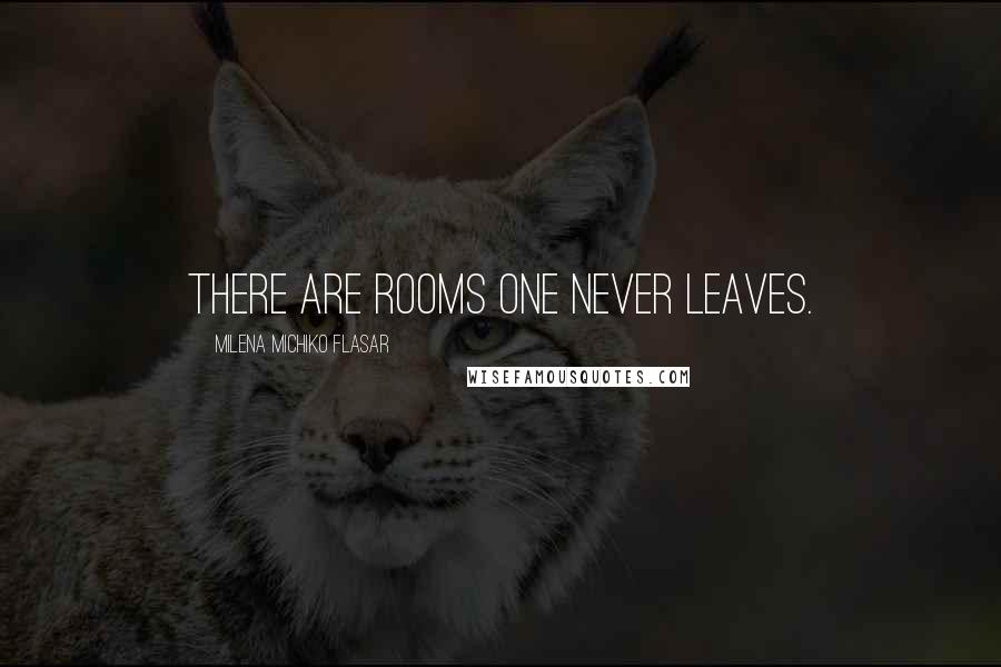 Milena Michiko Flasar Quotes: There are rooms one never leaves.