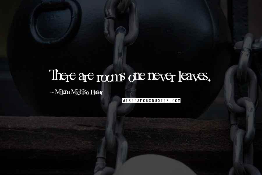 Milena Michiko Flasar Quotes: There are rooms one never leaves.